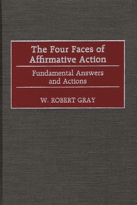 The Four Faces of Affirmative Action: Fundamental Answers and Actions - Gray, W Robert