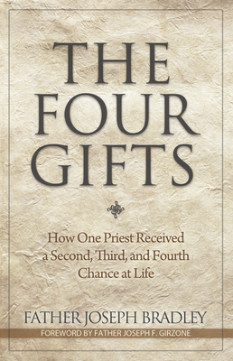 The Four Gifts: How One Priest Received a Second, Third, and Fourth Chance at Life - Bradley, Joseph