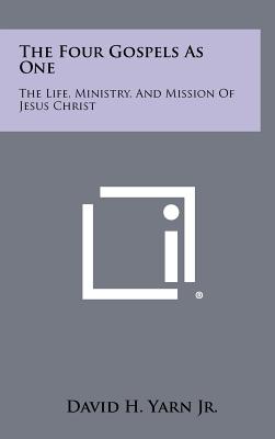 The Four Gospels as One: The Life, Ministry, and Mission of Jesus Christ - Yarn, David H, Jr.