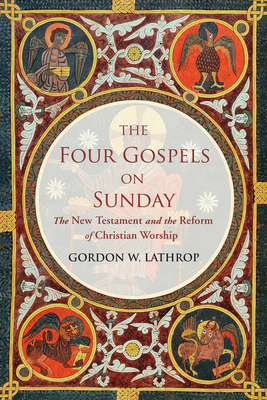 The Four Gospels on Sunday: The New Testament and the Reform of Christian Worship - Lathrop, Gordon W (Editor)