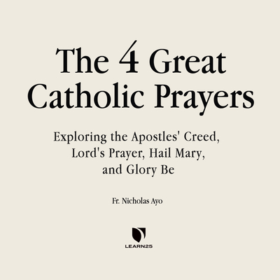 The Four Great Prayers: Exploring the Apostles' Creed, Lord's Prayer ...