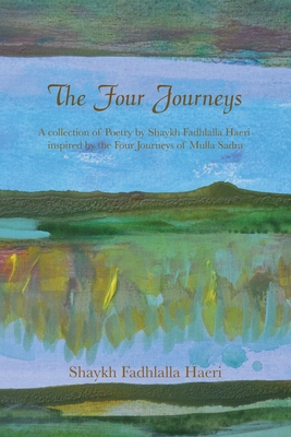 The Four Journeys: A Collection of Poetry by Shaykh Fadhlalla Haeri inspired by the Four Journeys of Mulla Sadra - Haeri, Shaykh Fadhlalla