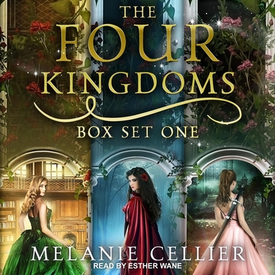 The Four Kingdoms Box Set 1: Three Fairytale Retellings, Books 1, 2 & 2.5 - Cellier, Melanie, and Wane, Esther (Read by)