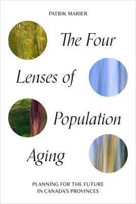 The Four Lenses of Population Aging: Planning for the Future in Canada's Provinces - Marier, Patrik