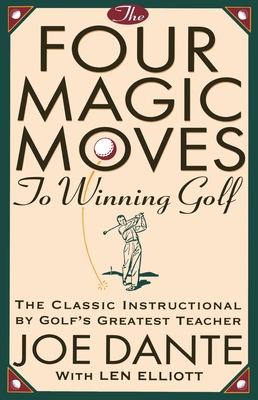 The Four Magic Moves to Winning Golf: The Classic Instructional by Golf's Greatest Teacher - Dante, Joe