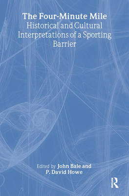 The Four-Minute Mile: Historical and Cultural Interpretations of a Sporting Barrier - Bale, John (Editor), and Howe, David (Editor)