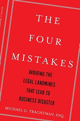 The Four Mistakes: Avoiding the Legal Landmines That Lead to Business Disaster - Trachtman, Michael G, Esq