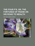 The Four P'S, Or, the Fortunes of Frank on His Road to Wealth