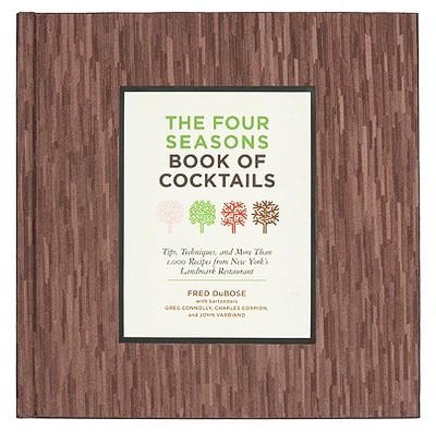 The Four Seasons Book of Cocktails: Tips, Techniques, and More Than 1,000 Recipes from New York's Landmark Restaurant - DuBose, Fred, and Connolly, Greg, and Corpion, Charles
