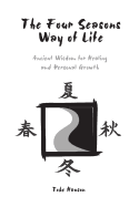 The Four Seasons Way of Life: Ancient Wisdom for Healing and Personal Growth
