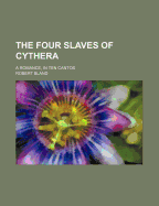 The Four Slaves of Cythera: A Romance, in Ten Cantos