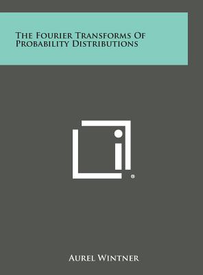 The Fourier Transforms Of Probability Distributions - Wintner, Aurel