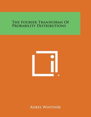 The Fourier Transforms Of Probability Distributions - Wintner, Aurel