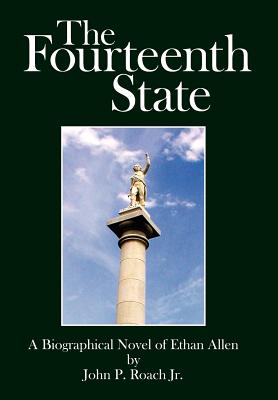 The Fourteenth State: A Biographical Novel of Ethan Allen - Roach, John P, Jr.