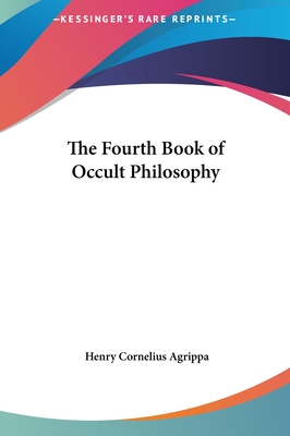 The Fourth Book of Occult Philosophy - Agrippa, Henry Cornelius
