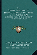 The Fourth Division, Its Services And Achievements In The World War: Gathered From The Records Of The Division (1920)