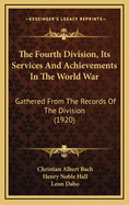 The Fourth Division, Its Services and Achievements in the World War: Gathered from the Records of the Division (1920)