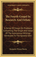 The Fourth Gospel in Research and Debate: A Series of Essays on Problems Concerning the Origin and Value of the Anonymous Writings Attributed to the Apostle John