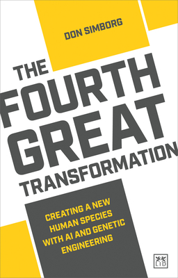 The Fourth Great Transformation: Creating a new human species with AI and genetic engineering - Simborg, Don