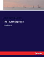 The Fourth Napoleon: a romance