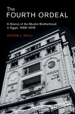 The Fourth Ordeal: A History of the Muslim Brotherhood in Egypt, 1968-2018 - Willi, Victor J.