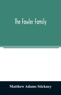 The Fowler family: a genealogical memoir of the descendants of Philip and Mary Fowler, of Ipswich, Mass. Ten generations: 1590-1882