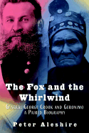 The Fox and the Whirlwind: General George Crook and Geronimo: A Paired Biography