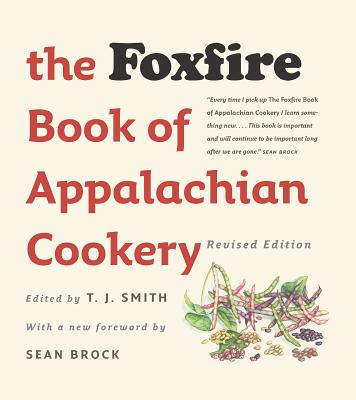The Foxfire Book of Appalachian Cookery - Smith, T J (Editor), and Brock, Sean (Foreword by)