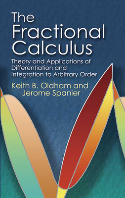 The Fractional Calculus: Theory and Applications of Differentiation and Integration to Arbitrary Order - Oldham, Keith B, and Spanier, Jerome