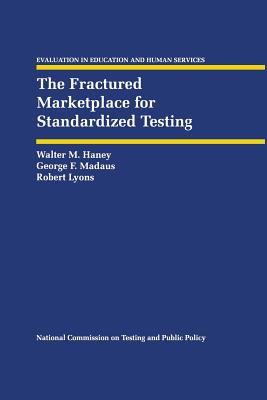 The Fractured Marketplace for Standardized Testing - Haney, Walter M, and Madaus, George F, and Lyons, Robert