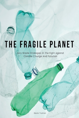 The Fragile Planet Zero Waste Strategies in The Fight Against Climate Change And Pollution - Truman, Davis