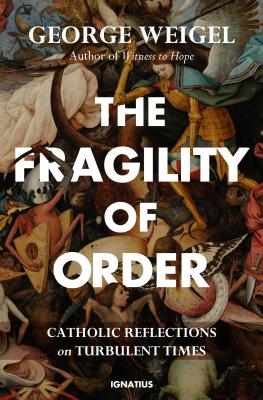 The Fragility of Order: Catholic Reflections on Turbulent Times - Weigel, George