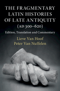 The Fragmentary Latin Histories of Late Antiquity (Ad 300-620): Edition, Translation and Commentary