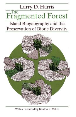 The Fragmented Forest: Island Biogeography Theory and the Preservation of Biotic Diversity - Harris, Larry D