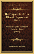 The Fragments Of The Hieratic Papyrus At Turin: Containing The Names Of Egyptian Kings (1851)