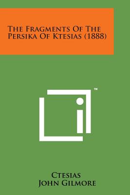 The Fragments of the Persika of Ktesias (1888) - Ctesias, and Gilmore, John (Editor)