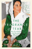 The Fragrance of Tears: My Friendship with Benazir Bhutto