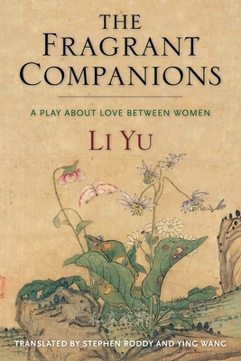 The Fragrant Companions: A Play about Love Between Women - Yu, Li, and Roddy, Stephen (Translated by), and Wang, Ying (Translated by)