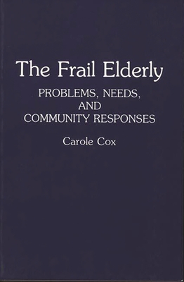 The Frail Elderly: Problems, Needs, and Community Responses - Cox, Carole B, and Unknown