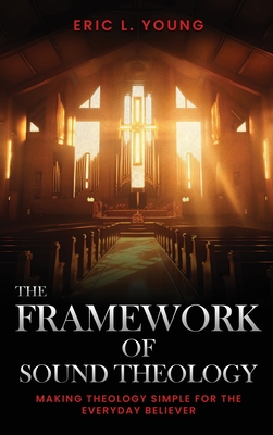 The Framework Of Sound Theology - Young, Eric L