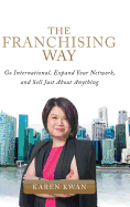 The Franchising Way: Go International, Expand Your Network, and Sell Just About Anything