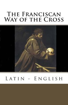 The Franciscan Way of the Cross: Latin - English - Of Assisi, St Francis