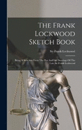 The Frank Lockwood Sketch Book: Being A Selection From The Pen And Ink Drawings Of The Late Sir Frank Lockwood