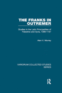 The Franks in Outremer: Studies in the Latin Principalities of Palestine and Syria, 1099-1187