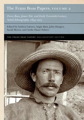 The Franz Boas Papers, Volume 2: Franz Boas, James Teit, and Early Twentieth-Century Salish Ethnography - Boas, Franz, and Laforet, Andrea (Editor), and Bain, Angie (Editor)