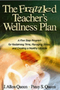 The Frazzled Teacher s Wellness Plan: A Five Step Program for Reclaiming Time, Managing Stress, and Creating a Healthy Lifestyle