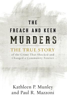 The Freach and Keen Murders: The True Story of the Crime That Shocked and Changed a Community Forever - Munley, Kathleen P., and Mazzoni, Paul R.