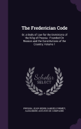 The Frederician Code: Or, a Body of Law for the Dominions of the King of Prussia: Founded On Reason and the Constitutions of the Country, Volume 1