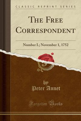 The Free Correspondent: Number I.; November 1, 1752 (Classic Reprint) - Annet, Peter