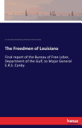 The Freedmen of Louisiana: Final report of the Bureau of Free Labor, Department of the Gulf, to Major General E.R.S. Canby
